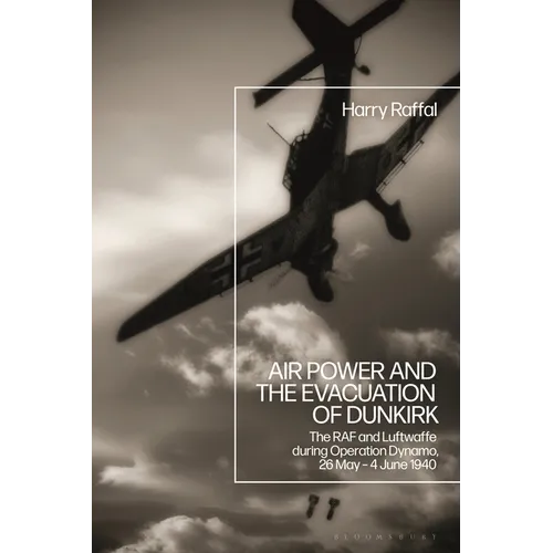 Air Power and the Evacuation of Dunkirk: The RAF and Luftwaffe During Operation Dynamo, 26 May - 4 June 1940 - Paperback