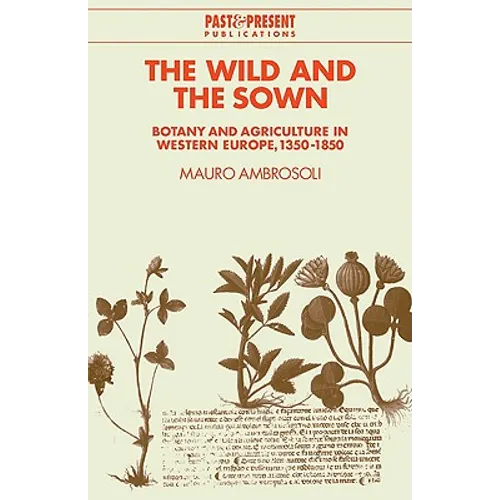 The Wild and the Sown: Botany and Agriculture in Western Europe, 1350 1850 - Paperback