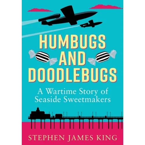 Humbugs and Doodlebugs: A wartime story of seaside sweetmakers - Paperback