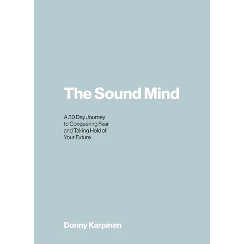 The Sound Mind: A 30 Day Journey to Conquering Fear and Taking Hold of Your Future - Paperback