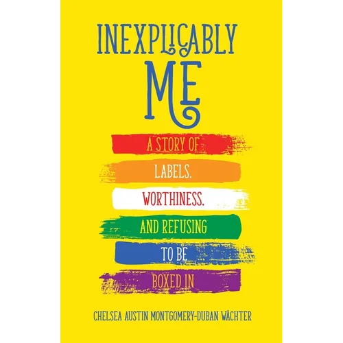 Inexplicably Me: A Story of Labels, Worthiness, and Refusing to Be Boxed in - Paperback