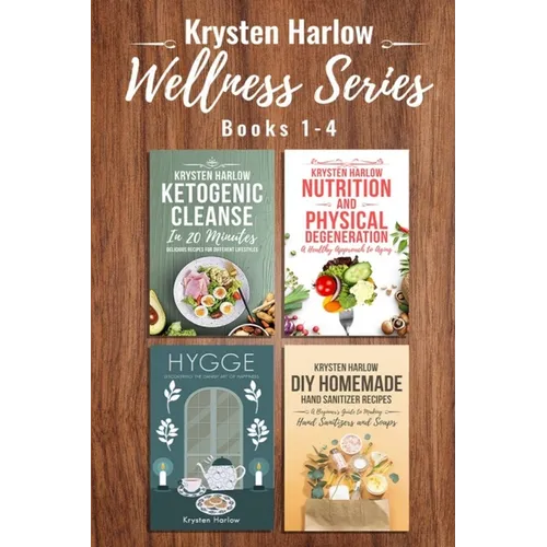 The Wellness Series, Books 1-4: Ketogenic Cleanse in 20 Minutes, Nutrition and Physical Degeneration, Hygge, DIY Homemade Hand Sanitizer Recipes - Paperback