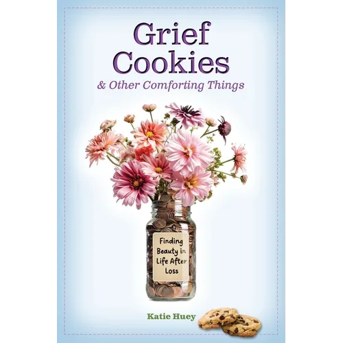 Grief Cookies & Other Comforting Things: Finding Beauty in Life After Loss - Paperback