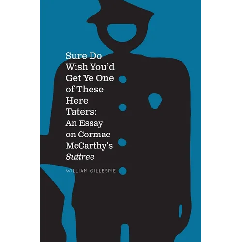 Sure Do Wish You'd Get Ye One Of These Here Taters: An Essay on Cormac McCarthy's Suttree - Paperback