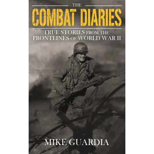 The Combat Diaries: True Stories from the Frontlines of World War II - Hardcover