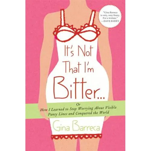 It's Not That I'm Bitter...: Or How I Learned to Stop Worrying about Visible Panty Lines and Conquered the World - Paperback