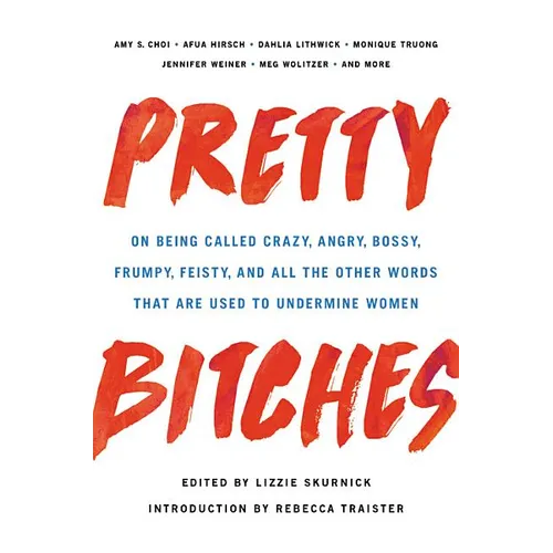 Pretty Bitches: On Being Called Crazy, Angry, Bossy, Frumpy, Feisty, and All the Other Words That Are Used to Undermine Women - Hardcover