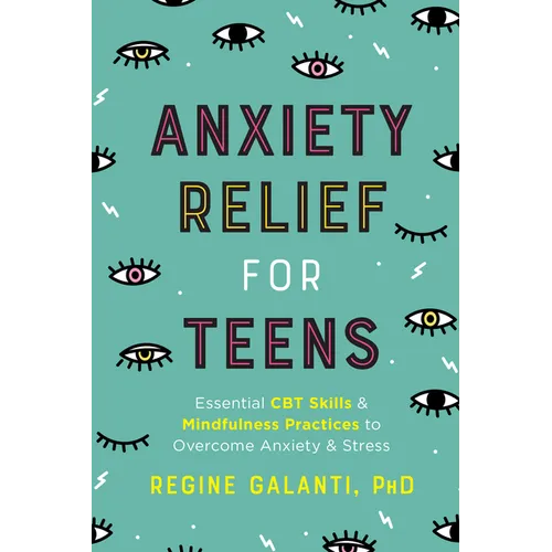 Anxiety Relief for Teens: Essential CBT Skills and Mindfulness Practices to Overcome Anxiety and Stress - Paperback