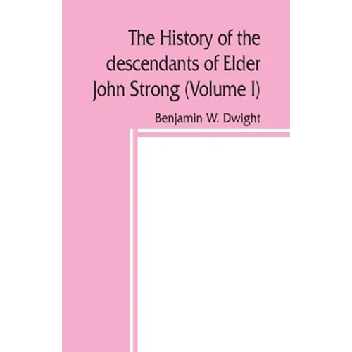 The history of the descendants of Elder John Strong, of Northampton, Mass (Volume I) - Paperback