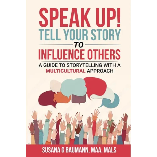 SPEAK UP! Tell your Story to Influence Others: A Guide to Storytelling with a Multicultural Approach - Paperback