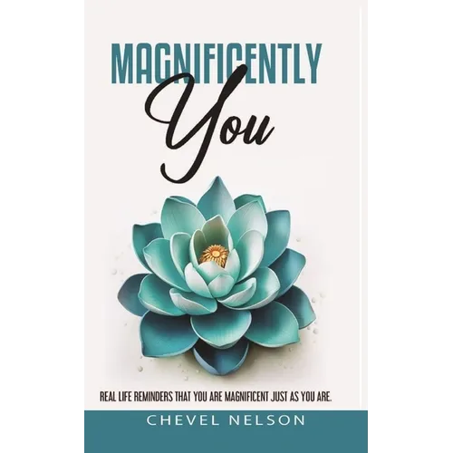 Magnificently You: Real Life Reminders That You Are Magnificent Just As You Are - Paperback