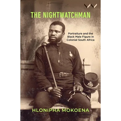 The Nightwatchman: Essays on Portraiture and the Black Male Figure in Colonial South Africa - Hardcover