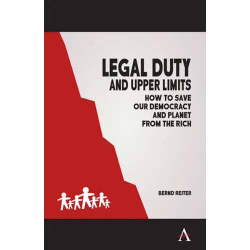 Legal Duty and Upper Limits: How to Save Our Democracy and Planet from the Rich - Paperback