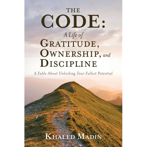 The CODE - A Life of Gratitude, Ownership, and Discipline: A Fable About Unlocking Your Fullest Potential - Paperback