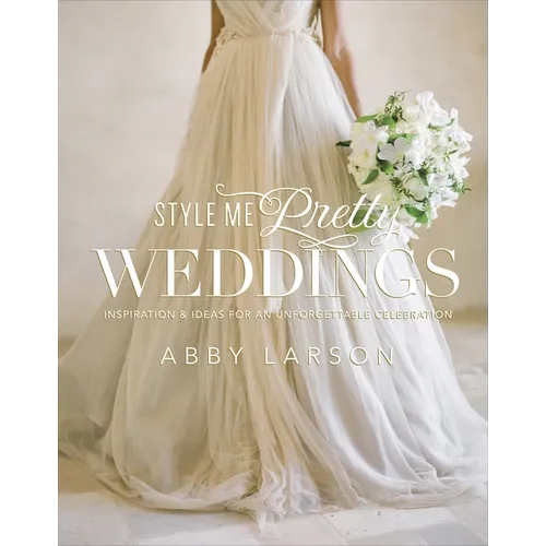 Style Me Pretty Weddings: Inspiration & Ideas for an Unforgettable Celebration - Hardcover