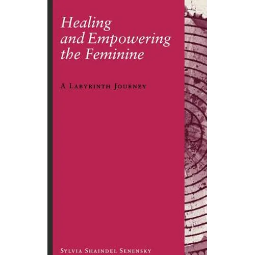 Healing and Empowering the Feminine: A Labyrinth Journey - Paperback
