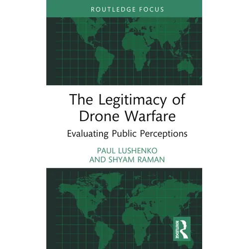 The Legitimacy of Drone Warfare: Evaluating Public Perceptions - Hardcover