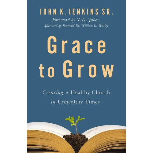 Grace to Grow: Creating a Healthy Church in Unhealthy Times - Paperback