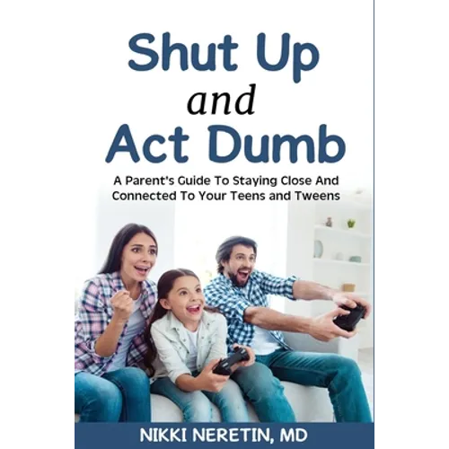 Shut up and Act dumb: A parents' guide to staying close and connected to your teens and tweens. - Paperback