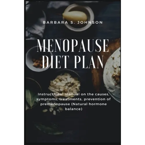 Menopause Diet Plan: Instructional manual on the causes, symptoms, treatments, prevention of premenopause (Natural hormone balance) - Paperback