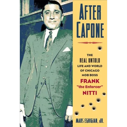 After Capone: The Life and World of Chicago Mob Boss Frank the Enforcer Nitti - Hardcover