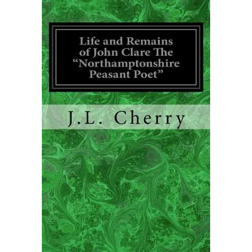 Life and Remains of John Clare The "Northamptonshire Peasant Poet" - Paperback