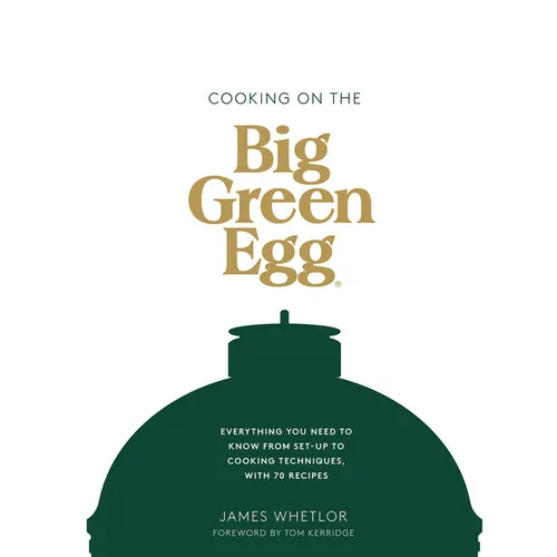 Cooking on the Big Green Egg: Everything You Need to Know from Set-Up to Cooking Techniques, with 70 Recipes - Hardcover