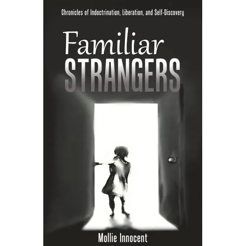 Familiar Strangers: Chronicles of Indoctrination, Liberation and Self-Discovery - Paperback