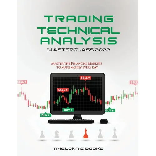 Trading: TECHNICAL ANALYSIS MASTERCLASS 2022: Master the Financial Markets to Make Money Every Day - Paperback