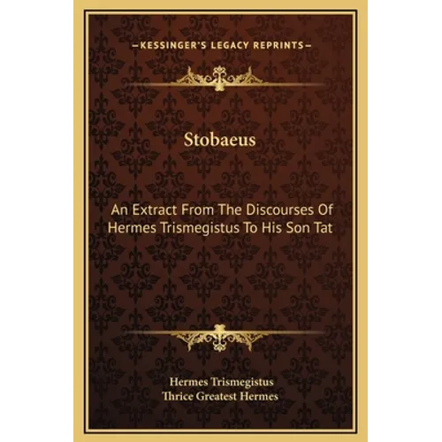 Stobaeus: An Extract From The Discourses Of Hermes Trismegistus To His Son Tat - Hardcover