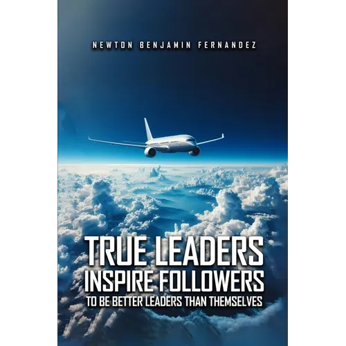 True Leaders Inspire Followers: To Be Better Leaders Than Themselves - Paperback