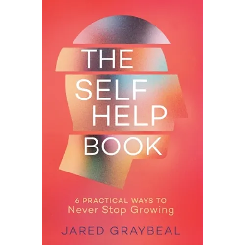 The Self Help Book: 6 Practical Ways to Never Stop Growing - Hardcover