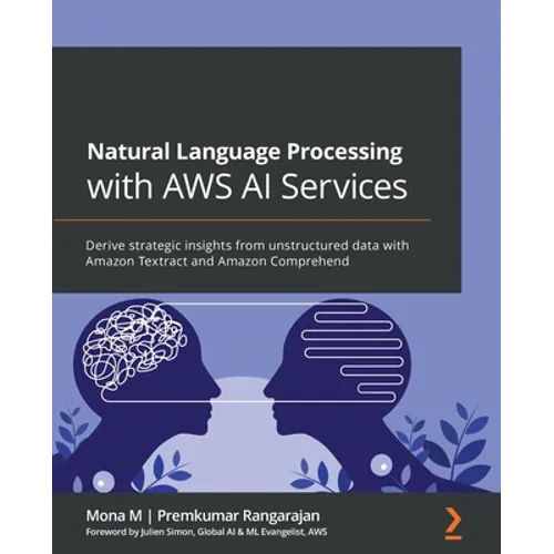 Natural Language Processing with AWS AI Services: Derive strategic insights from unstructured data with Amazon Textract and Amazon Comprehend - Paperback