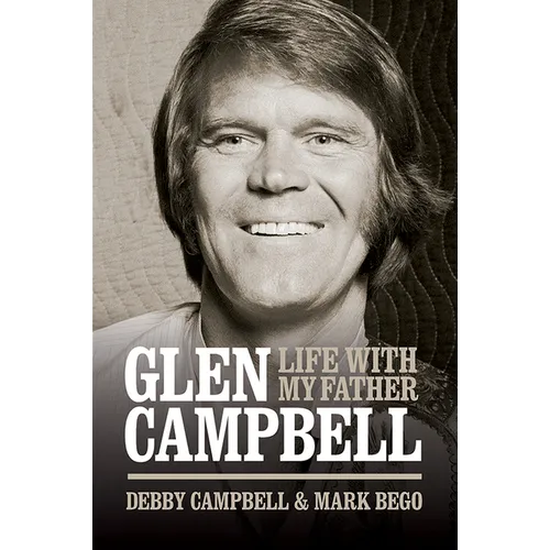 Glen Campbell: Life with My Father - By Debby Campbell & Mark Bego - Hardcover
