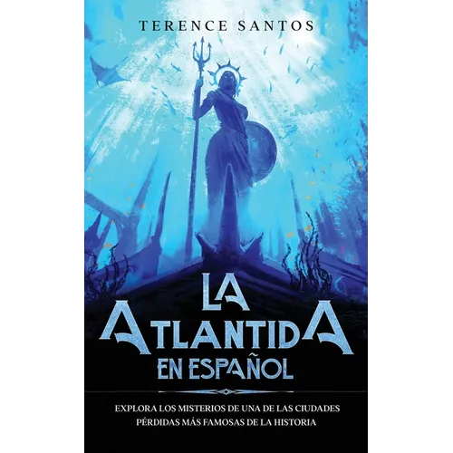 La Atlantida en Español: Explora los Misterios de una de las Ciudades Pérdidas más Famosas de la Historia - Paperback