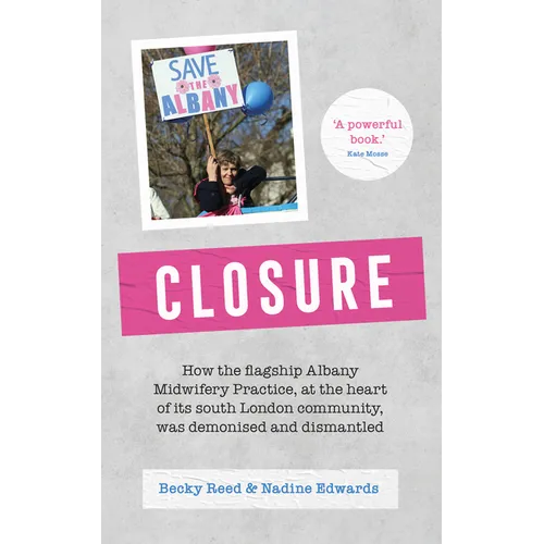 Closure: How the Flagship Albany Midwifery Practice, at the Heart of Its South London Community, Was Demonised and Dismantled - Paperback