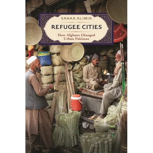 Refugee Cities: How Afghans Changed Urban Pakistan - Hardcover