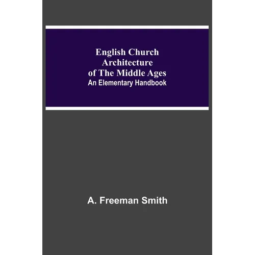 English Church Architecture Of The Middle Ages: An Elementary Handbook - Paperback
