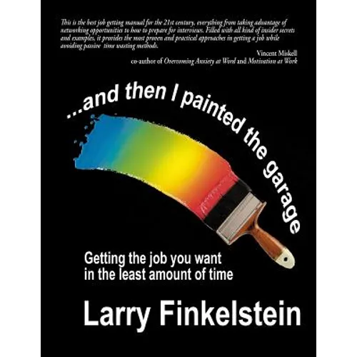 ...and Then I Painted the Garage: Getting the Job You Want in the Least Amount of Time - Paperback