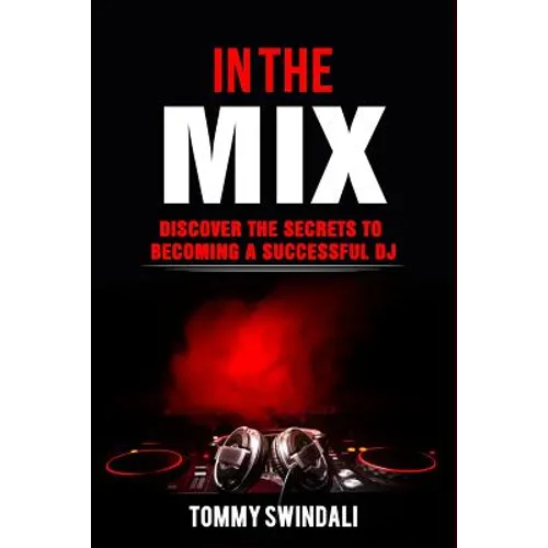 In The Mix: Discover The Secrets to Becoming a Successful DJ - Paperback