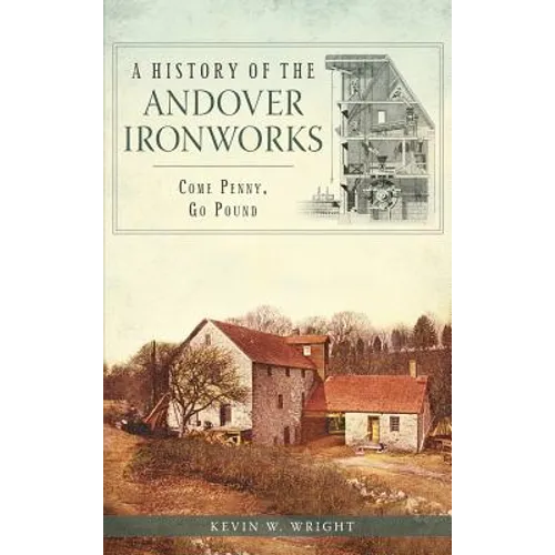 A History of the Andover Ironworks: Come Penny, Go Pound - Hardcover