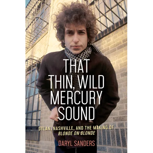 That Thin, Wild Mercury Sound: Dylan, Nashville, and the Making of Blonde on Blonde - Paperback
