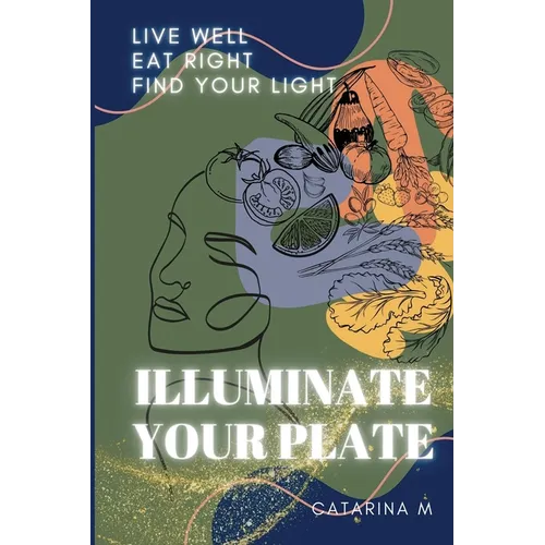 Illuminate Your Plate: Live Well. Eat Right. Find Your Light - Paperback