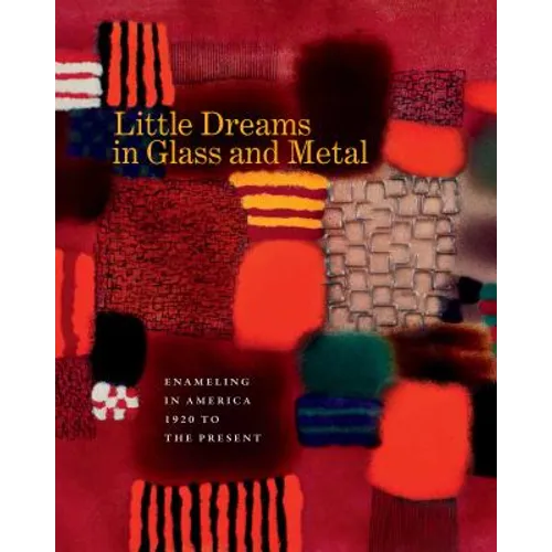 Little Dreams in Glass and Metal: Enameling in America 1920 to the Present - Hardcover