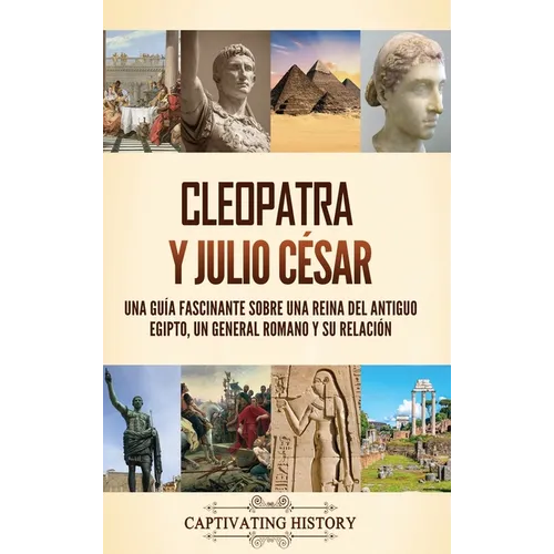 Cleopatra y Julio César: Una guía fascinante sobre una reina del antiguo Egipto, un general romano y su relación - Hardcover