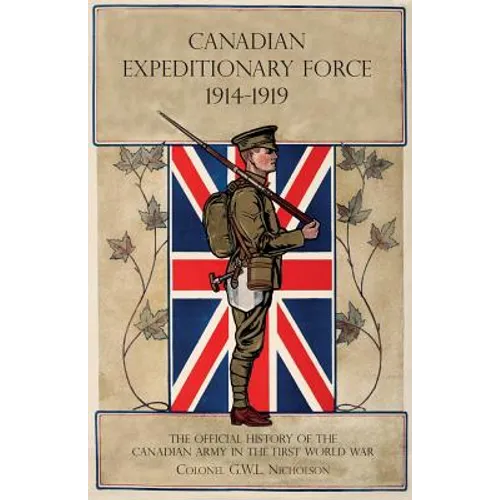 Canadian Expeditionary Force 1914-1919: The Official History Of The Canadian Army In The First World War - Paperback