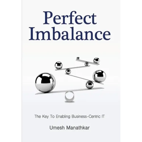 Perfect Imbalance: The Key To Enabling Business-Centric IT - Hardcover