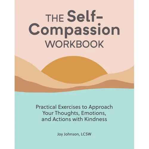 The Self-Compassion Workbook: Practical Exercises to Approach Your Thoughts, Emotions, and Actions with Kindness - Paperback