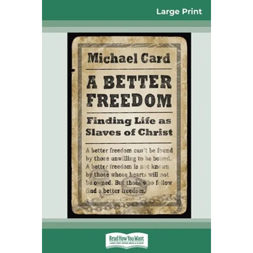 A Better Freedom: Finding Life as Slaves of Christ (16pt Large Print Edition) - Paperback