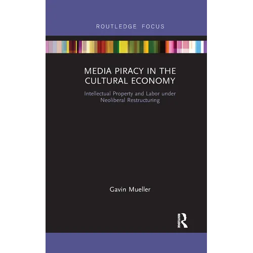 Media Piracy in the Cultural Economy: Intellectual Property and Labor Under Neoliberal Restructuring - Paperback
